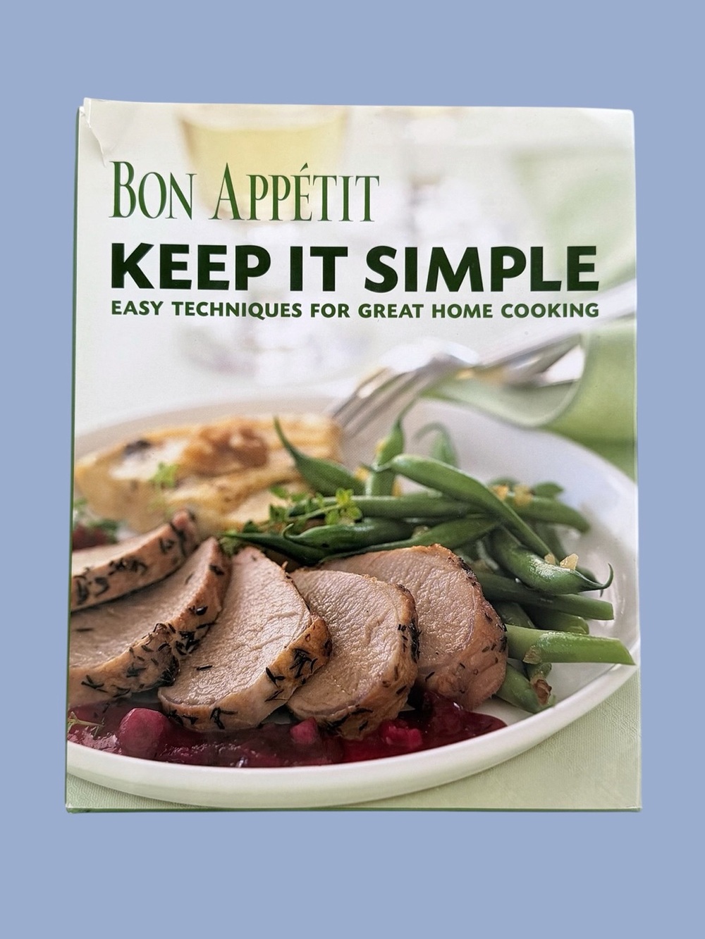 Bon Appétit: Keep It Simple: Easy Techniques for Great Home Cooking Cookbook